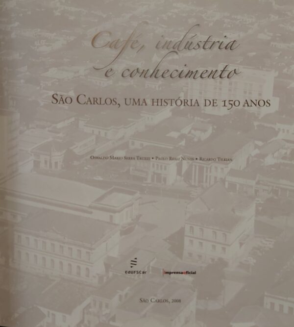 Café, Industria e Conhecimento. São Carlos, Uma História de 150 Anos [Hardcover] Oswaldo Mario Serra Truzzi; Ricardo Tilkian and Paulo Reali Nunes