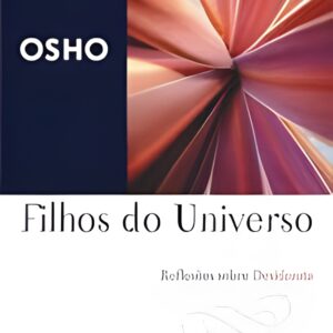 Filhos do Universo. Reflexões Sobre Desiderata Osho