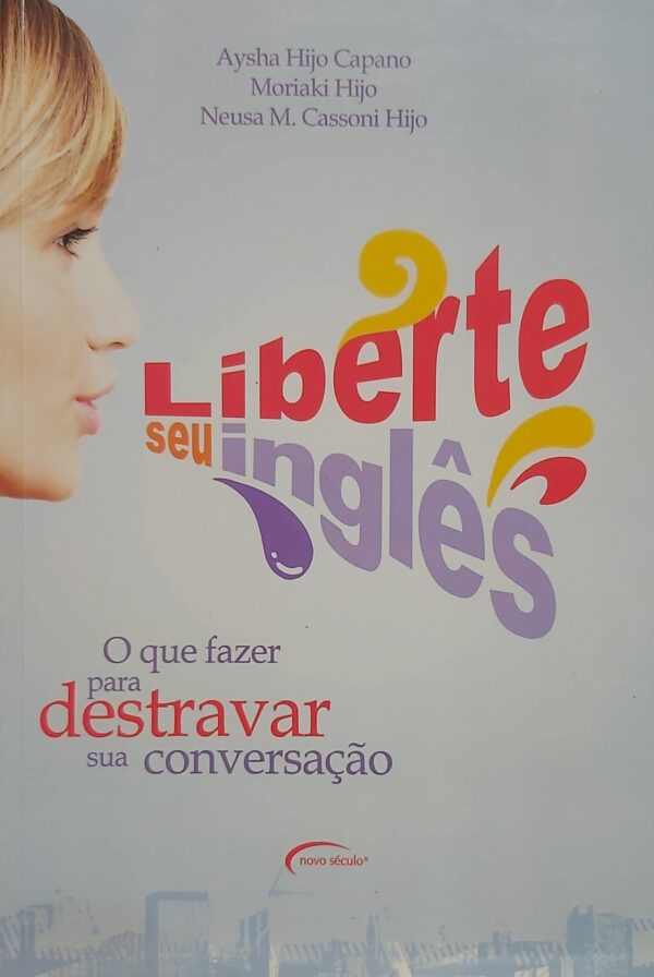 Liberte Seu Inglês. O que Fazer Para Destravar Sua Conversação [Paperback] Capano, Aysha Hijo; Hijo, Moriaki and Hijo, Neusa M. Cassoni