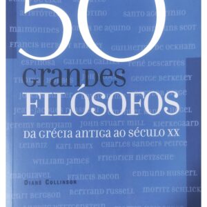 50 grandes filósofos: Da Grécia antiga ao século XX